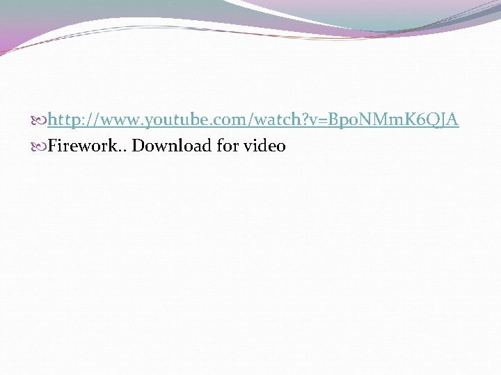 http: //www. youtube. com/watch? v=Bpo. NMm. K 6 QJA Firework. . Download for http: //www. youtube. com/watch? v=Bpo. NMm. K 6 QJA Firework. . Download for