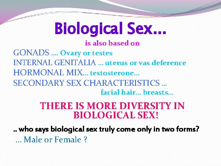 Biological Sex. . . is also based on GONADS …. Ovary or testes INTERNAL Biological Sex. . . is also based on GONADS …. Ovary or testes INTERNAL
