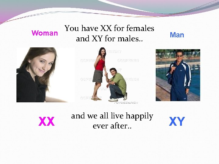 You have XX for females Woman and XY for males. . Man and we You have XX for females Woman and XY for males. . Man and we