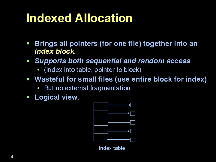 Indexed Allocation § Brings all pointers (for one file) together into an index block.