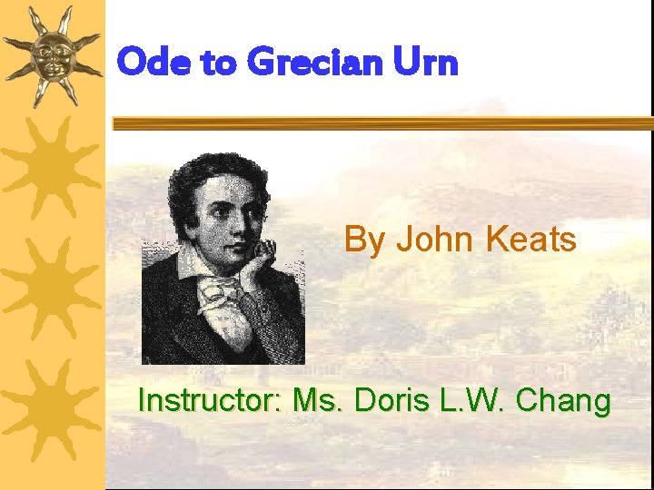 Ode to Grecian Urn By John Keats Instructor: Ms. Doris L. W. Chang 