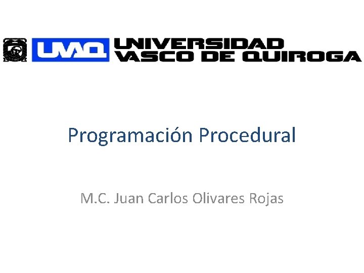 Programación Procedural M. C. Juan Carlos Olivares Rojas 