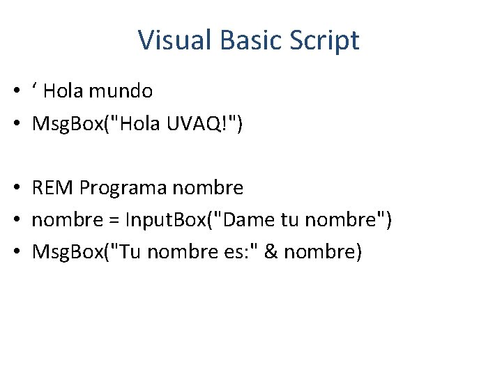 Visual Basic Script • ‘ Hola mundo • Msg. Box("Hola UVAQ!") • REM Programa