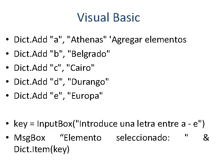 Visual Basic • • • Dict. Add "a", "Athenas" 'Agregar elementos Dict. Add "b",