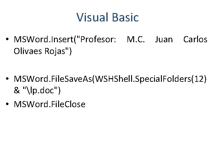 Visual Basic • MSWord. Insert("Profesor: Olivaes Rojas") M. C. Juan Carlos • MSWord. File.