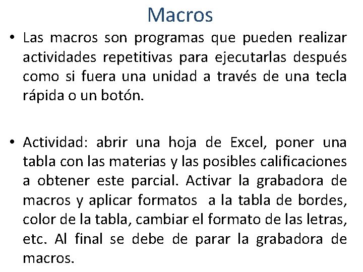 Macros • Las macros son programas que pueden realizar actividades repetitivas para ejecutarlas después