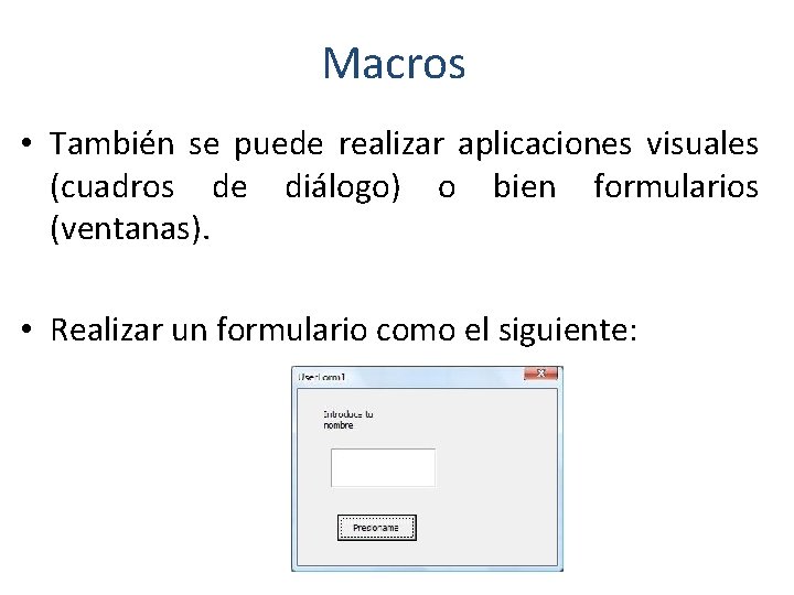 Macros • También se puede realizar aplicaciones visuales (cuadros de diálogo) o bien formularios