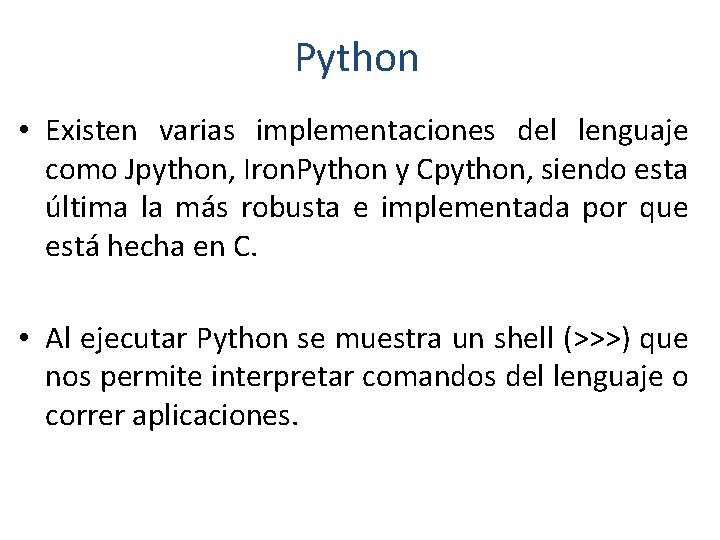 Python • Existen varias implementaciones del lenguaje como Jpython, Iron. Python y Cpython, siendo