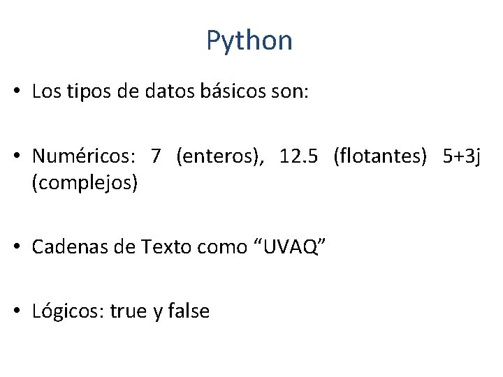 Python • Los tipos de datos básicos son: • Numéricos: 7 (enteros), 12. 5