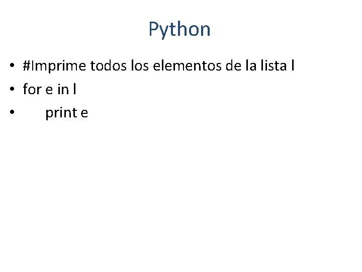 Python • #Imprime todos los elementos de la lista l • for e in