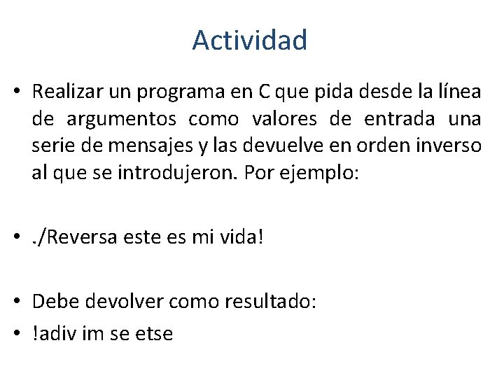 Actividad • Realizar un programa en C que pida desde la línea de argumentos