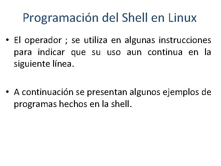 Programación del Shell en Linux • El operador ; se utiliza en algunas instrucciones