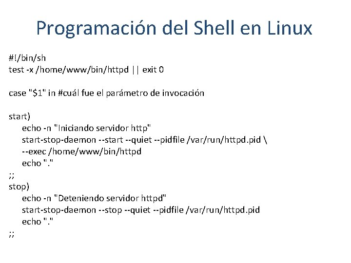 Programación del Shell en Linux #!/bin/sh test -x /home/www/bin/httpd || exit 0 case "$1"