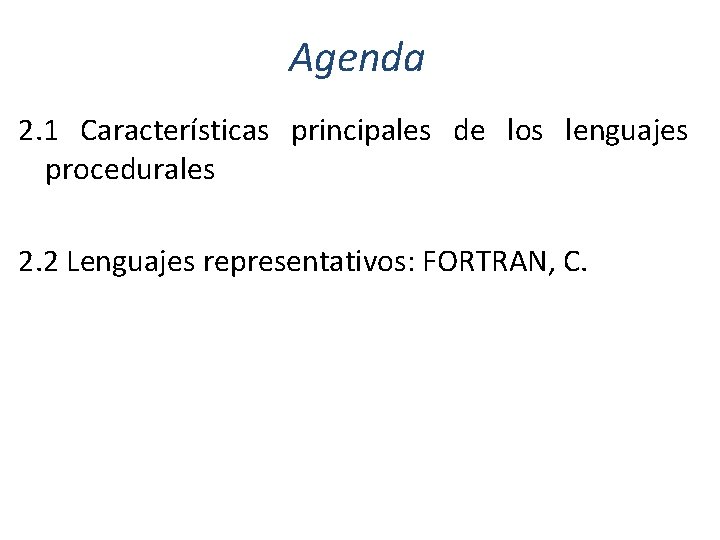 Agenda 2. 1 Características principales de los lenguajes procedurales 2. 2 Lenguajes representativos: FORTRAN,