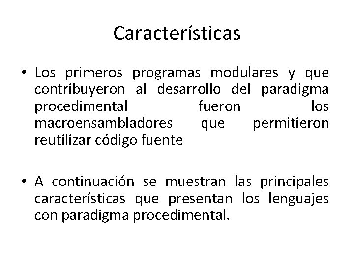 Características • Los primeros programas modulares y que contribuyeron al desarrollo del paradigma procedimental