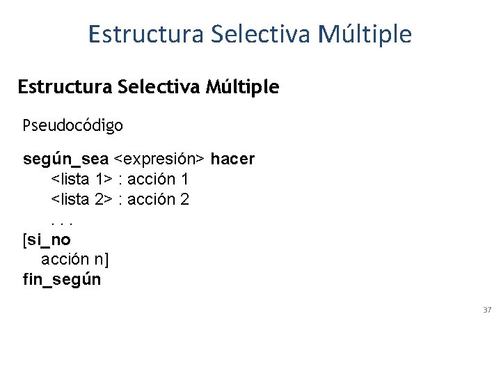 Estructura Selectiva Múltiple Pseudocódigo según_sea <expresión> hacer <lista 1> : acción 1 <lista 2>