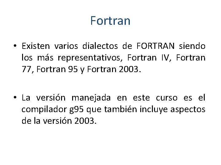 Fortran • Existen varios dialectos de FORTRAN siendo los más representativos, Fortran IV, Fortran