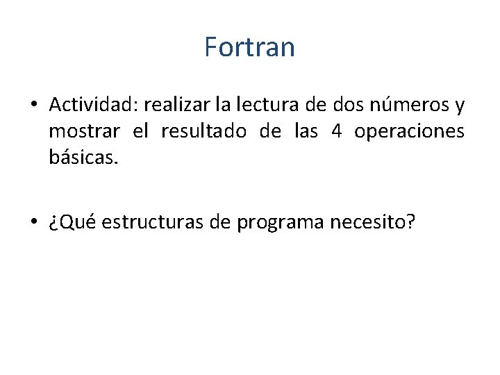 Fortran • Actividad: realizar la lectura de dos números y mostrar el resultado de