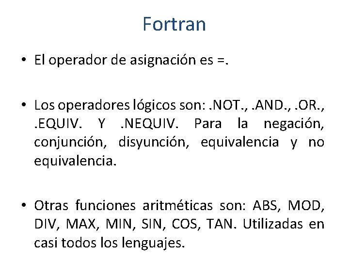 Fortran • El operador de asignación es =. • Los operadores lógicos son: .