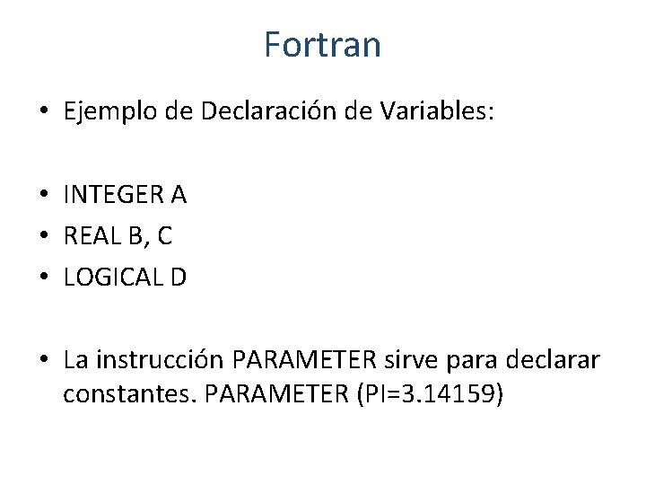 Fortran • Ejemplo de Declaración de Variables: • INTEGER A • REAL B, C