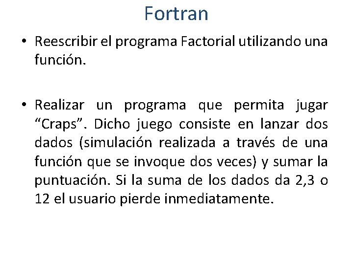 Fortran • Reescribir el programa Factorial utilizando una función. • Realizar un programa que