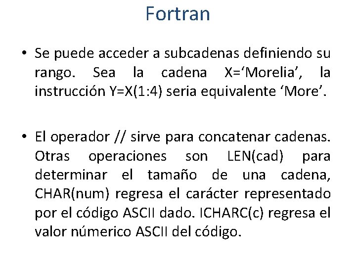 Fortran • Se puede acceder a subcadenas definiendo su rango. Sea la cadena X=‘Morelia’,