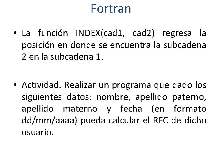 Fortran • La función INDEX(cad 1, cad 2) regresa la posición en donde se