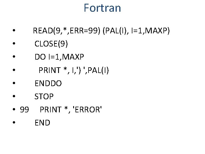 Fortran • READ(9, *, ERR=99) (PAL(I), I=1, MAXP) • CLOSE(9) • DO I=1, MAXP