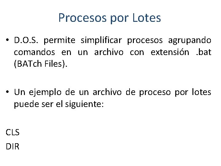 Procesos por Lotes • D. O. S. permite simplificar procesos agrupando comandos en un