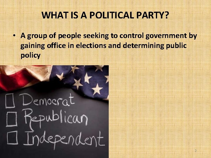 WHAT IS A POLITICAL PARTY? • A group of people seeking to control government