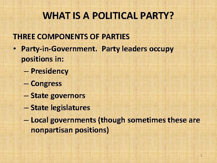 WHAT IS A POLITICAL PARTY? THREE COMPONENTS OF PARTIES • Party-in-Government. Party leaders occupy