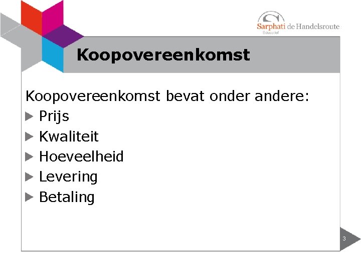 Koopovereenkomst bevat onder andere: Prijs Kwaliteit Hoeveelheid Levering Betaling 3 