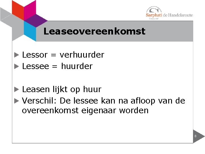 Leaseovereenkomst Lessor = verhuurder Lessee = huurder Leasen lijkt op huur Verschil: De lessee