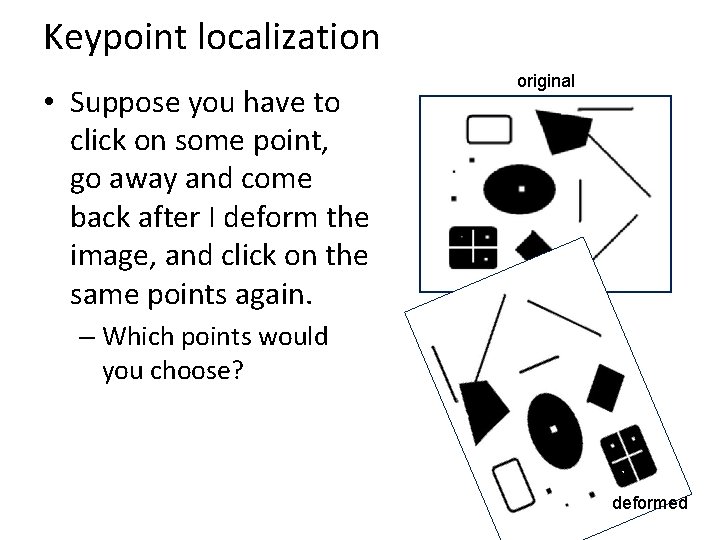 Keypoint localization • Suppose you have to click on some point, go away and