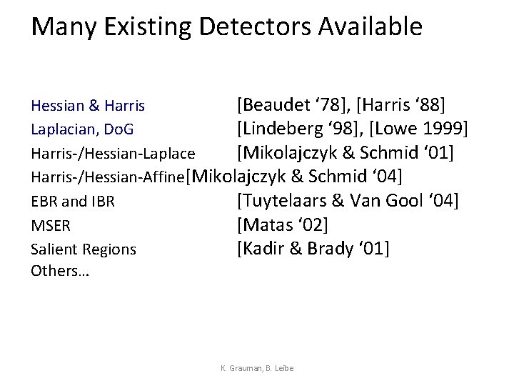 Many Existing Detectors Available Hessian & Harris [Beaudet ‘ 78], [Harris ‘ 88] Laplacian,