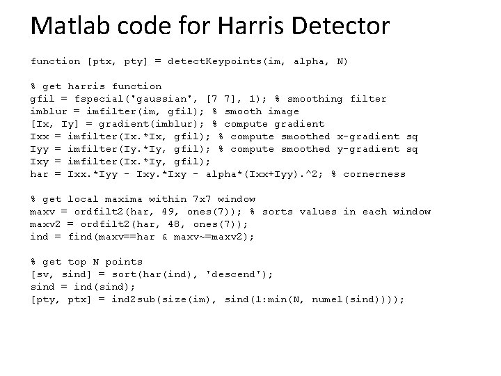 Matlab code for Harris Detector function [ptx, pty] = detect. Keypoints(im, alpha, N) %