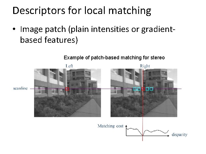 Descriptors for local matching • Image patch (plain intensities or gradientbased features) Example of