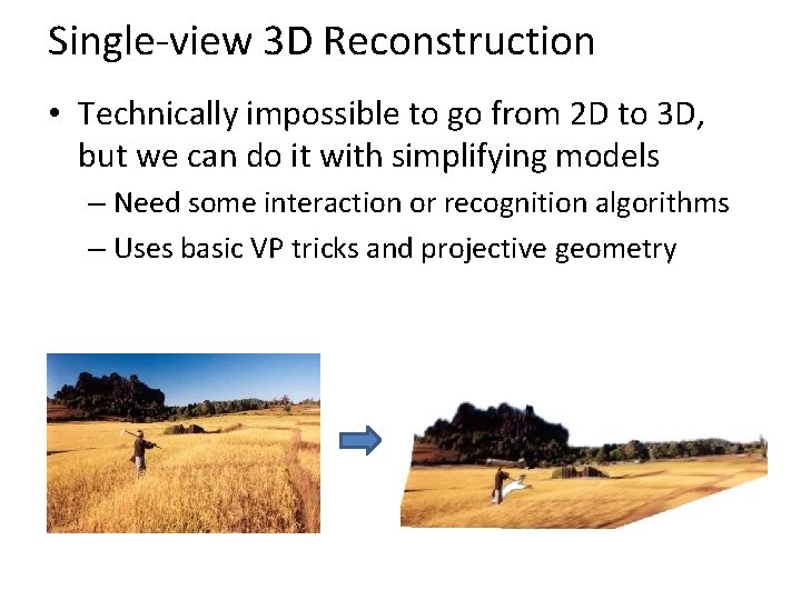 Single-view 3 D Reconstruction • Technically impossible to go from 2 D to 3