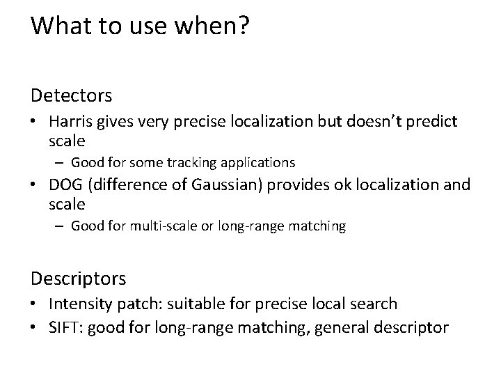 What to use when? Detectors • Harris gives very precise localization but doesn’t predict