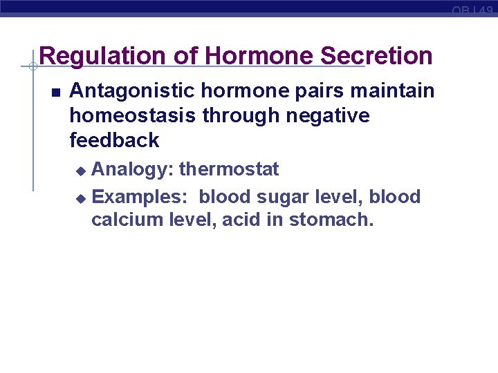 OBJ 49 Regulation of Hormone Secretion Antagonistic hormone pairs maintain homeostasis through negative feedback