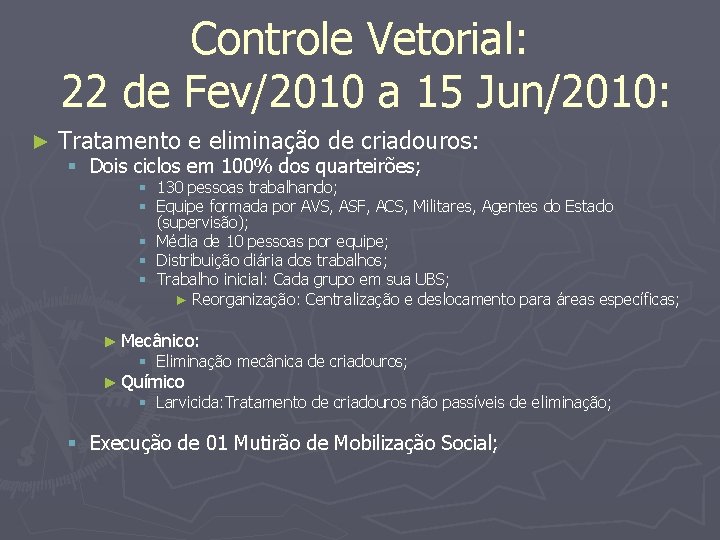 Controle Vetorial: 22 de Fev/2010 a 15 Jun/2010: ► Tratamento e eliminação de criadouros: