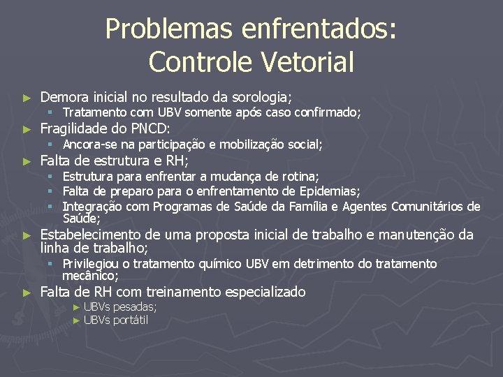 Problemas enfrentados: Controle Vetorial ► Demora inicial no resultado da sorologia; ► Fragilidade do