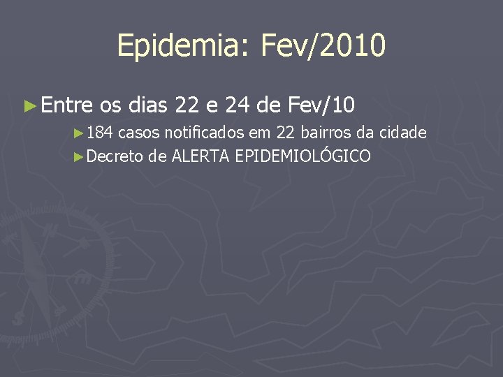 Epidemia: Fev/2010 ► Entre os dias 22 e 24 de Fev/10 ► 184 casos