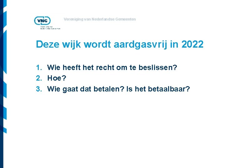 Vereniging van Nederlandse Gemeenten Deze wijk wordt aardgasvrij in 2022 1. Wie heeft het