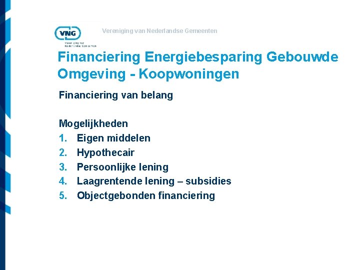 Vereniging van Nederlandse Gemeenten Financiering Energiebesparing Gebouwde Omgeving - Koopwoningen Financiering van belang Mogelijkheden