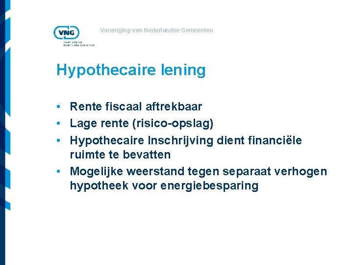 Vereniging van Nederlandse Gemeenten Hypothecaire lening • Rente fiscaal aftrekbaar • Lage rente (risico-opslag)
