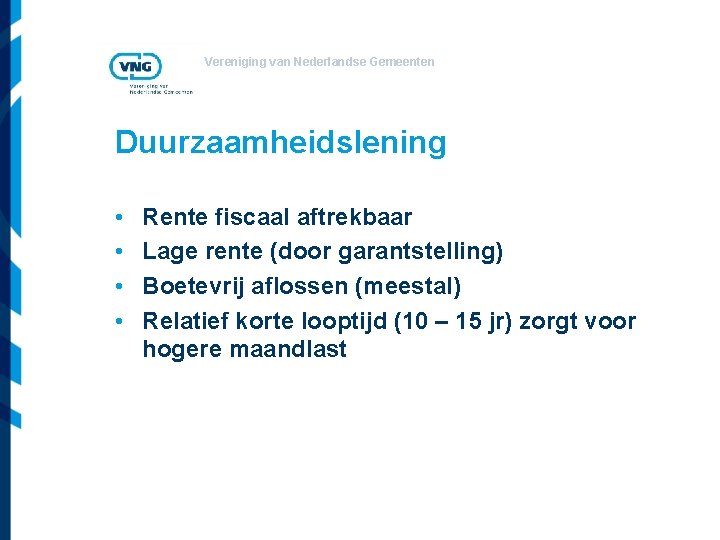 Vereniging van Nederlandse Gemeenten Duurzaamheidslening • • Rente fiscaal aftrekbaar Lage rente (door garantstelling)