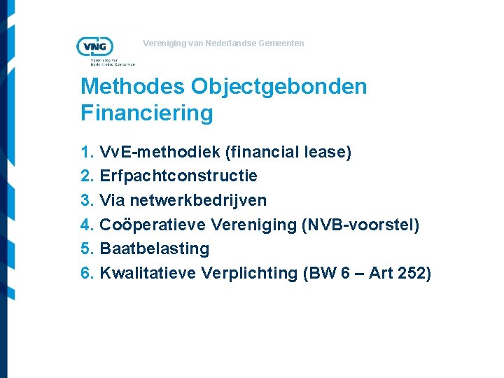 Vereniging van Nederlandse Gemeenten Methodes Objectgebonden Financiering 1. Vv. E-methodiek (financial lease) 2. Erfpachtconstructie