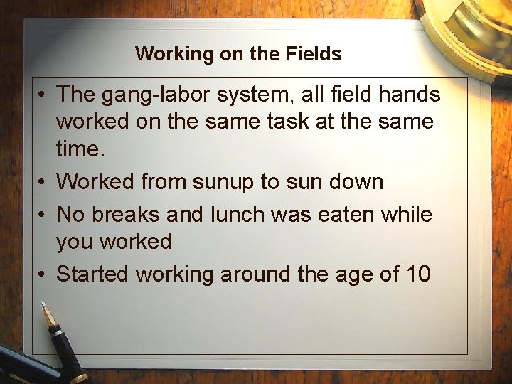 Working on the Fields • The gang-labor system, all field hands worked on the