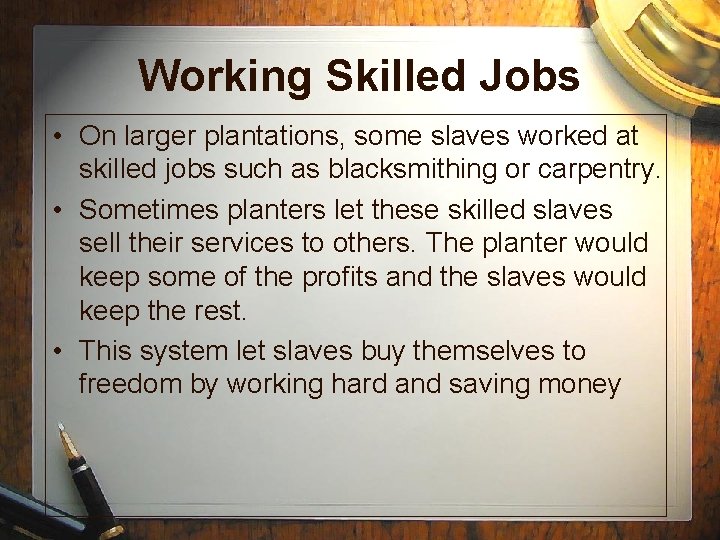Working Skilled Jobs • On larger plantations, some slaves worked at skilled jobs such